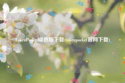 TokenPocket绿色版下载(tokenpocket官网下载)